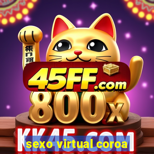 sexo virtual coroa